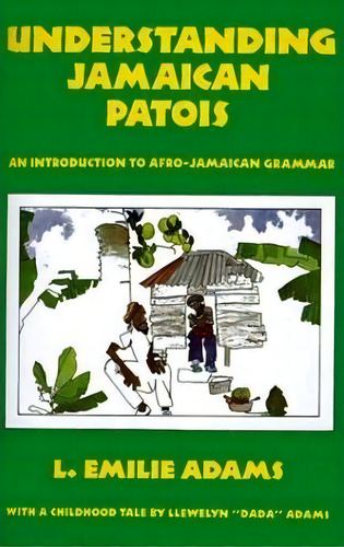 Understanding Jamaican Patois : An Introduction To Afro-jamaican Grammar, De L.emilie Adams. Editorial Lmh Publishing, Tapa Blanda En Inglés, 2002