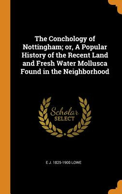 Libro The Conchology Of Nottingham; Or, A Popular History...