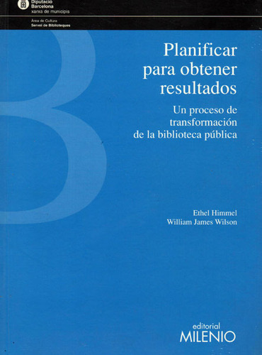 Planificar Para Obtener Resultados: Un Proceso De Transformación De La Biblioteca Pública, De Ethel Himmel Y William James Wilson. Editorial Ediciones Gaviota, Tapa Blanda, Edición 2001 En Español