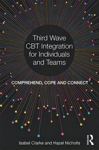 Third Wave Cbt Integration For Individuals And Teams: Comprehend, Cope And Connect, De Isabel Clarke., Vol. 1. Editorial Taylor Francis Ltd, Tapa Blanda En Inglés