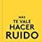 Más Te Vale Hacer Ruido. Palabras Para Cambiar El Mundo