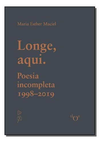 Libro Longe Aqui Poesia Incompleta 1998 2019 De Maria Esthe