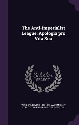 Libro The Anti-imperialist League; Apologia Pro Vita Sua ...