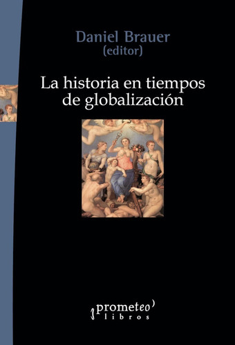 Historia En Tiempos De Globalizacion, La, De Daniel Brauer (ed.). Editorial Prometeo En Español