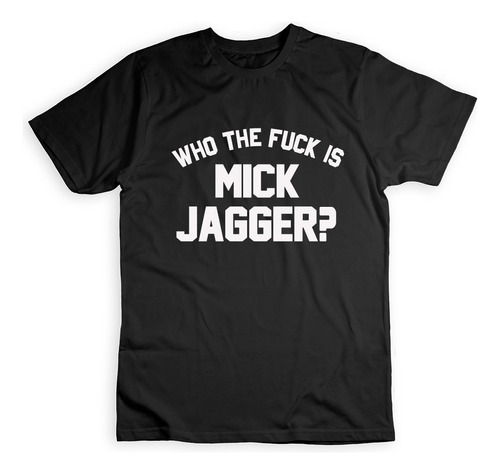 Camiseta  Who The Fuck Is Mick Jagger