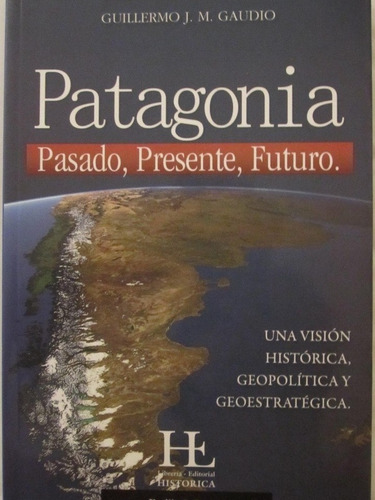 Patagonia Pasado Presente Futuro. Guillermo J. M. Gaudio. 