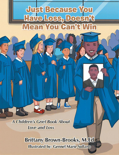 Just Because You Have Loss, Doesn't Mean You Can't Win: A Children's Grief Book About Love And Loss, De Brown-brooks M. Ed, Brittany. Editorial Iuniverse Inc, Tapa Blanda En Inglés