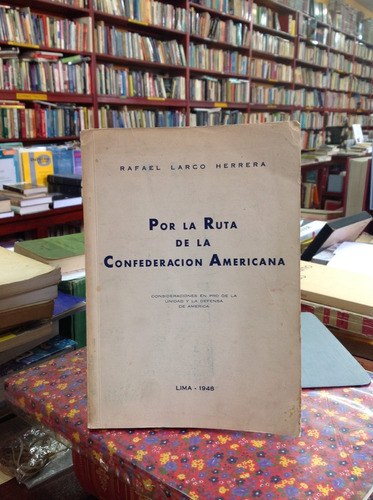 Por La Ruta De La Confederación Americana. Rafael Larco.