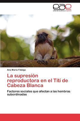 Libro La Supresion Reproductora En El Titi De Cabeza Blan...