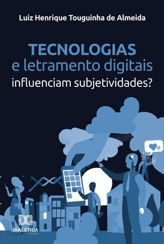 Tecnologias E Letramento Digitais, De Luiz Henrique Touguinha De Almeida. Editorial Dialética, Tapa Blanda En Portugués, 2022