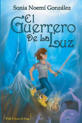 El Guerrero De La Luz, De Sonia Noemi Gonzalez. Editorial Createspace Independent Publishing Platform, Tapa Blanda En Español