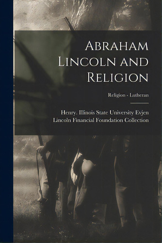 Abraham Lincoln And Religion; Religion - Lutheran, De Evjen, Henry Illinois State Universi. Editorial Hassell Street Pr, Tapa Blanda En Inglés