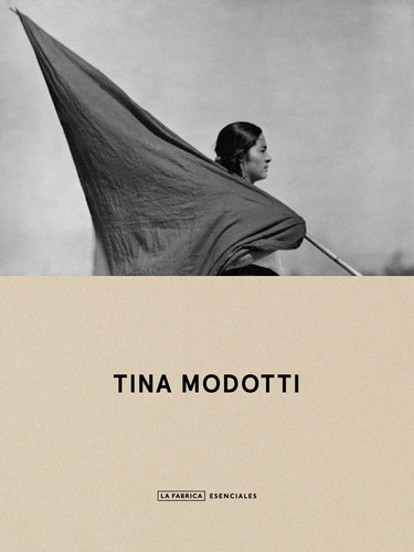 Tina Modotti. Esenciales.: 0, De Modotti, Tina. Serie Esenciales., Vol. 0. La Fábrica Editorial, Tapa Blanda, Edición 1 En Español, 2022