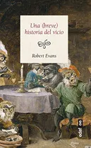 Comprar Una (breve) Historia Del Vicio: Cómo El Mal Comportamiento C
