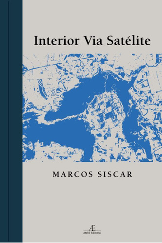 Interior Via Satélite, de Siscar, Marcos. Editora Ateliê Editorial Ltda - EPP, capa dura em português, 2010