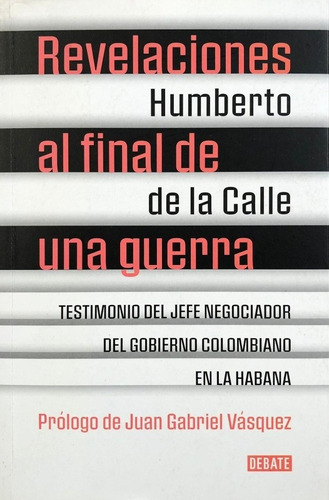 Revelaciones Al Final De Una Guerra. Humberto De La Calle.