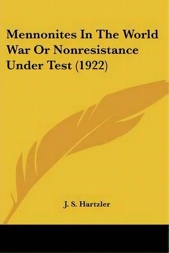 Mennonites In The World War Or Nonresistance Under Test (1922), De J S Hartzler. Editorial Kessinger Publishing, Tapa Blanda En Inglés