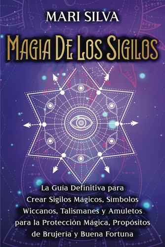 Magia De Los Sigilos: La Guía Definitiva Para Crear Sigilos 