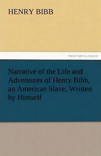 Narrative Of The Life And Adventures Of Henry Bibb, An American Slave, Written By Himself, De Henry Bibb. Editorial Tredition Classics, Tapa Blanda En Inglés