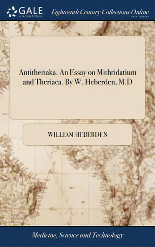 Antitheriaka. An Essay On Mithridatium And Theriaca. By W. Heberden, M.d, De Heberden, William. Editorial Gale Ecco Print Ed, Tapa Dura En Inglés