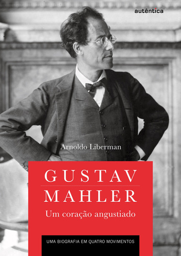 Gustav Mahler: um coração angustiado – Uma biografia em quatro movimentos, de Liberman, Arnoldo. Autêntica Editora Ltda., capa mole em português, 2010