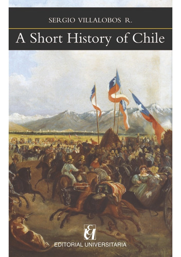 A Short History Of Chile De Sergio Villalobos Volumen 1 Editorial Universitaria Tapa Blanda En Inglés