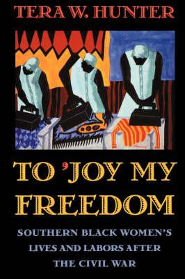 To 'joy My Freedom : Southern Black Women's Lives And Lab...