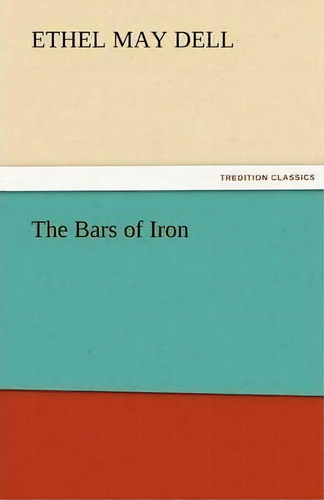 The Bars Of Iron, De Ethel May Dell. Editorial Tredition Classics, Tapa Blanda En Inglés