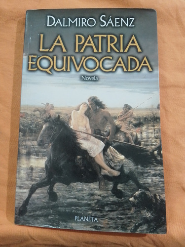 La Patria Equivocada - Dalmiro Saenz / Planeta Novela 1997