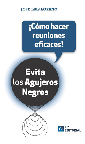 ¡Cómo hacer reuniones eficaces!, de JOSÉ LUIS LOZANO PÉREZ. Editorial FUNDACION CONFEMETAL, tapa blanda en español, 2019