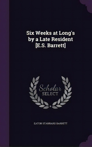 Six Weeks At Long's By A Late Resident [e.s. Barrett], De Barrett, Eaton Stannard. Editorial Palala Pr, Tapa Dura En Inglés