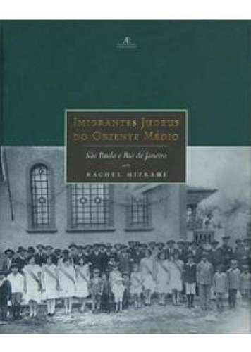 Imigrantes Judeus Do Oriente Médio: São Paulo E Rio De Jan: Imigrantes Judeus Do Oriente Médio: São Paulo E Rio De Janeiro, De Mizrahi, Rachel. Editora Ateliê Editorial, Capa Mole Em Português