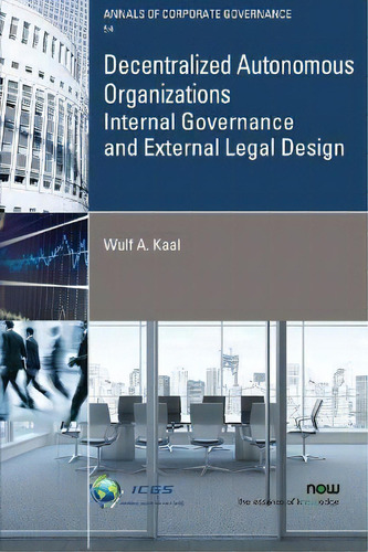 Decentralized Autonomous Organizations : Internal Governance And External Legal Design, De Wulf A. Kaal. Annals Of Corporate Governance, Vol. 1. Editorial Now Publishers, Tapa Blanda En Inglés