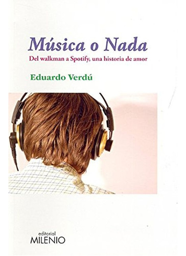 Música O Nada. Del Walkman A Spotify, Una Historia De Amor /