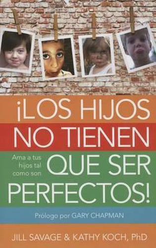 Los Hijos No Tienen Que Ser Perfectos - Jill Savage