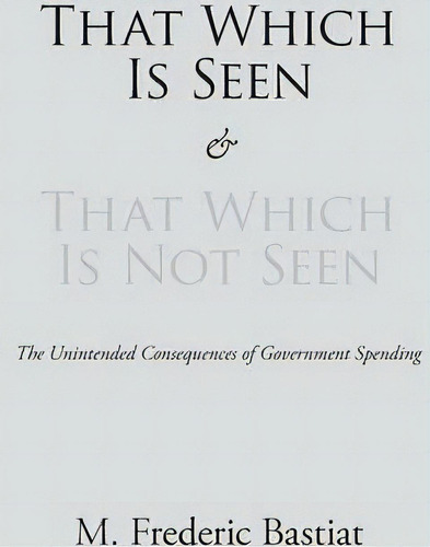 That Which Is Seen And That Which Is Not Seen, De M Frederic Bastiat. Editorial Stonewell Press, Tapa Blanda En Inglés