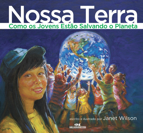 Nossa Terra: Como Os Jovens Estão Salvando O Planeta, De Janet Wilson. Editora Melhoramentos, Capa Mole Em Português