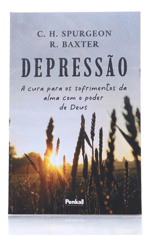 Depressão | Charles Spurgeon & Richard Baxter A cura para os sofrimentos da alma com o Poder de Deus