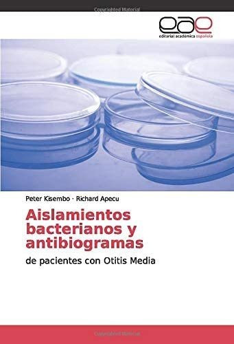 Aislamientos Bacterianos Y Antibiogramas: De Pacientes Con Otitis Media (spanish Edition), De Kisembo, Peter. Editorial Oem, Tapa Blanda En Español
