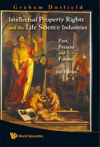 Intellectual Property Rights And The Life Science Industries: Past, Present And Future (2nd Edition), De Graham Dutfield. Editorial World Scientific Publishing Co Pte Ltd, Tapa Dura En Inglés