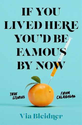 If You Lived Here You'd Be Famous By Now: True Stories From Calabasas, De Bleidner, Via. Editorial Flatiron Books, Tapa Blanda En Inglés