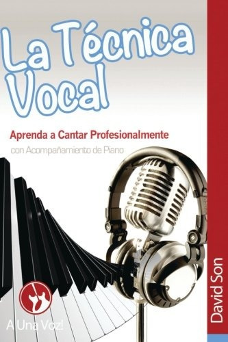 Libro : La Tecnica Vocal: Aprenda A Cantar Profesionalmen...