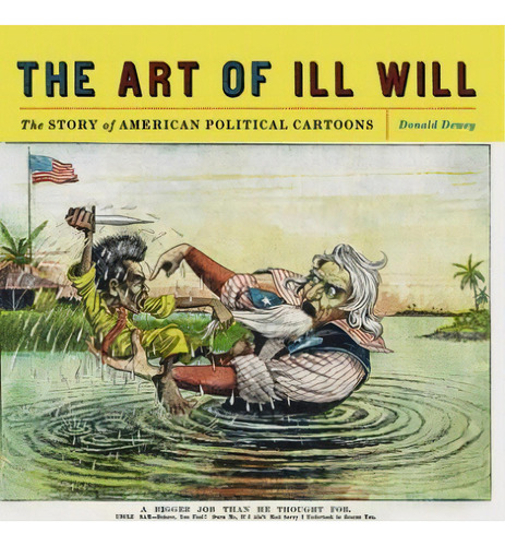 The Art Of Ill Will : The Story Of American Political Carto, De Donald Dewey. Editorial New York University Press En Inglés