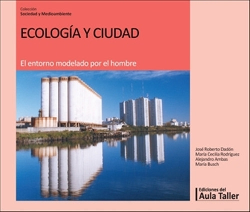 Ecologia Y Ciudad. El Entorno Modelado Por El Hombre - 2/Ed., de Dadon, Jose Roberto. Editorial AULA TALLER, tapa blanda en español, 2022