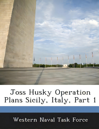 Joss Husky Operation Plans Sicily, Italy, Part 1, De Western Naval Task Force., Vol. 1. Editorial Bibliogov, Tapa Blanda En Inglés