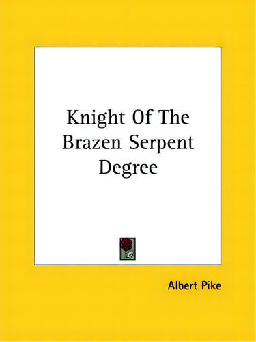 Knight Of The Brazen Serpent Degree, De Albert Pike. Editorial Kessinger Publishing Co, Tapa Blanda En Inglés