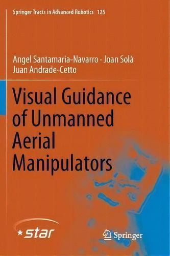 Visual Guidance Of Unmanned Aerial Manipulators, De Angel Santamaria-navarro. Springer Tracts In Advanced Robotics, Vol. 1. Editorial Springer, Tapa Blanda En Inglés