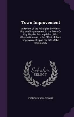 Town Improvement : A Review Of The Principles By Which Ph...