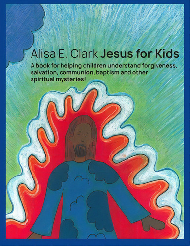 Jesus For Kids: A Book For Helping Children Understand Forgiveness, Salvation, Communion, Baptism..., De Clark, Alisa E.. Editorial Createspace, Tapa Blanda En Inglés