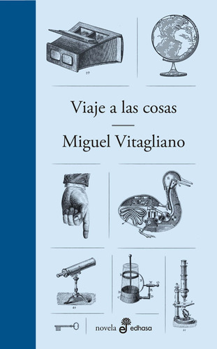 Libro Viaje A Las Cosas - Miguel Vitagliano - Edhasa
